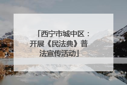 西宁市城中区：开展《民法典》普法宣传活动