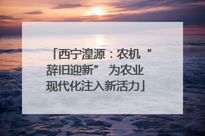 西宁湟源：农机“辞旧迎新” 为农业现代化注入新活力