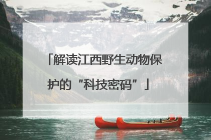 解读江西野生动物保护的“科技密码”