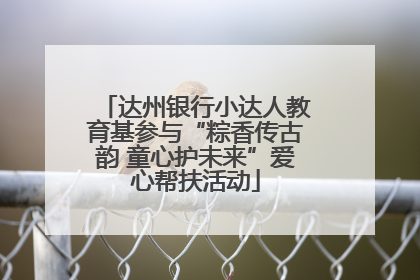 达州银行小达人教育基参与“粽香传古韵 童心护未来”爱心帮扶活动