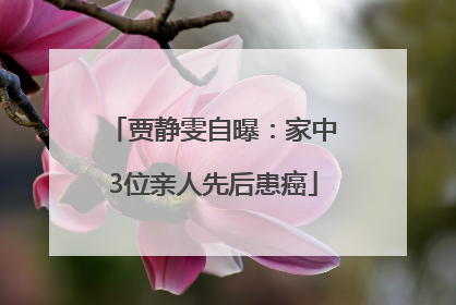 贾静雯自曝：家中3位亲人先后患癌