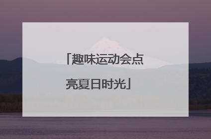趣味运动会点亮夏日时光