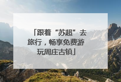 跟着“苏超”去旅行，畅享免费游玩周庄古镇