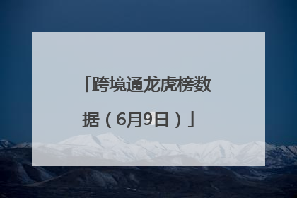 跨境通龙虎榜数据（6月9日）