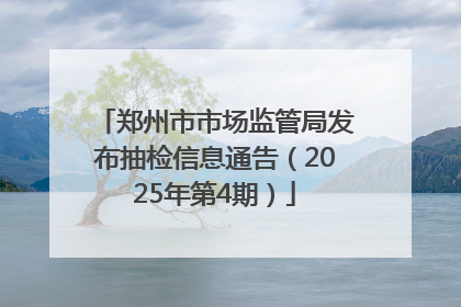 郑州市市场监管局发布抽检信息通告（2025年第4期）