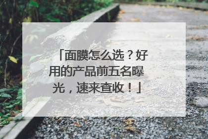 面膜怎么选？好用的产品前五名曝光，速来查收！