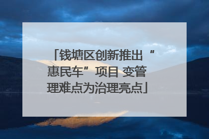 钱塘区创新推出“惠民车”项目 变管理难点为治理亮点