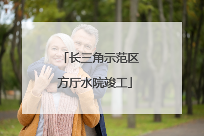 长三角示范区方厅水院竣工