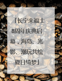 长宁来福士8周年庆典启幕，海岛、光影、潮玩共绘夏日绮梦