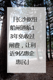 长沙枢纽船闸通航13年免收过闸费，让利近9亿惠企惠民