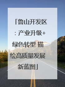 鲁山开发区：产业升级+绿色转型 描绘高质量发展新蓝图