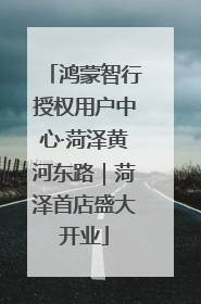 鸿蒙智行授权用户中心·菏泽黄河东路｜菏泽首店盛大开业