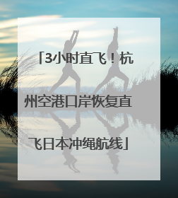 3小时直飞！杭州空港口岸恢复直飞日本冲绳航线
