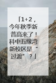 1+2，今年秋季新普高来了！科中五缘湾新校区是“过渡”？