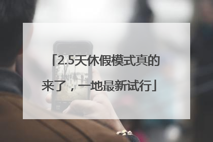 2.5天休假模式真的来了，一地最新试行