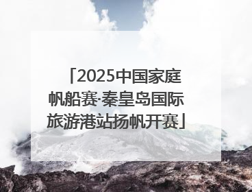 2025中国家庭帆船赛·秦皇岛国际旅游港站扬帆开赛