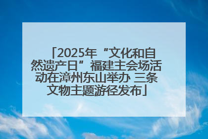 2025年“文化和自然遗产日”福建主会场活动在漳州东山举办 三条文物主题游径发布