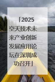 2025空天技术未来产业创新发展应用论坛在深圳成功召开