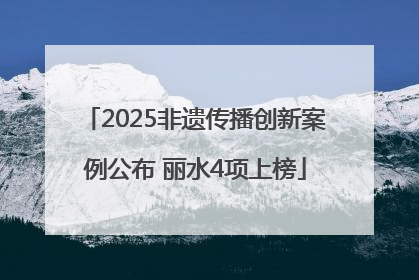 2025非遗传播创新案例公布 丽水4项上榜