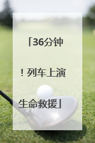 36分钟！列车上演生命救援
