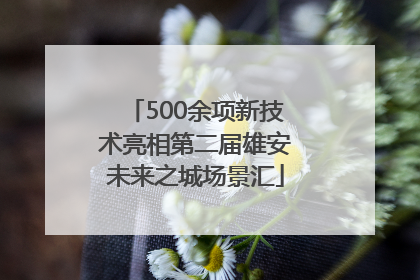 500余项新技术亮相第二届雄安未来之城场景汇