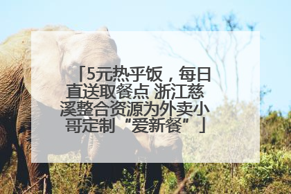 5元热乎饭，每日直送取餐点 浙江慈溪整合资源为外卖小哥定制“爱新餐”