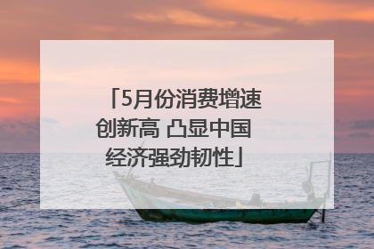 5月份消费增速创新高 凸显中国经济强劲韧性