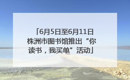 6月5日至6月11日 株洲市图书馆推出“你读书，我买单”活动