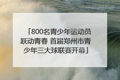 800名青少年运动员跃动青春 首届郑州市青少年三大球联赛开幕