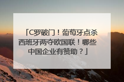 C罗破门！葡萄牙点杀西班牙两夺欧国联！哪些中国企业有赞助？